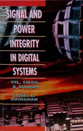James E. Buchanan - Signal and Power Integrity in Digital Systems - TTL,CMOS & BICMOS - Jel s energiaerssg a digitlis rendszerekben - TTL,CMOS s BICMOS - Angol nyelv