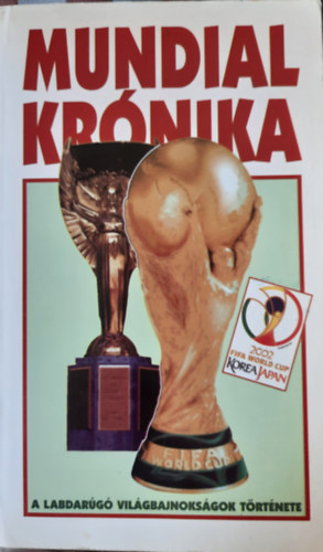 Hoffman Pter; Lovsz Tams - Mundial krnika (A vilgbajnoksgok trtnete 1930-2002)