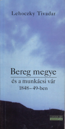 Lehoczky Tivadar - Bereg megye �s a munk�csi v�r 1848-49-ben