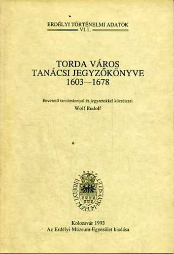 Wolf Rudolf  (szerk.) - Torda v�ros tan�csi jegyz�k�nyve 1603-1678