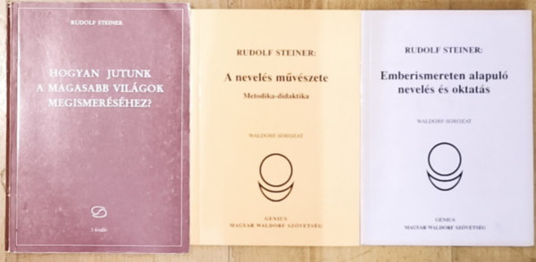 Rudolf Steiner - 3db Rudolf Steiner mű - Hogyan jutunk a Magasabb Világok megimseréséhez?, A nevelés művészete, Emberismereten alapuló nevelés és oktatás