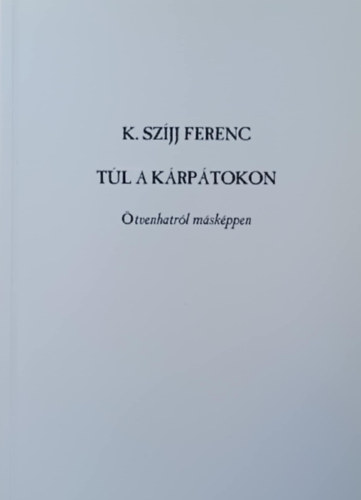 K. Sz�jj Ferenc - T�l a K�rp�tokon - �tvenhatr�l m�sk�ppen