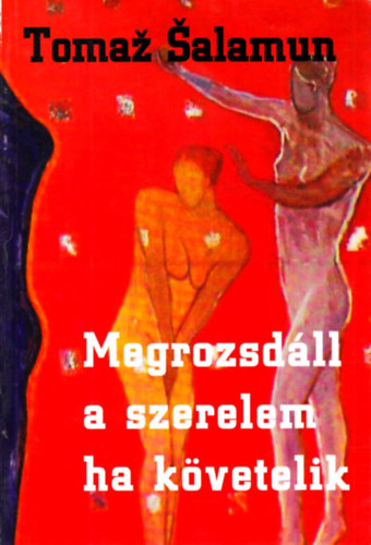 Tomaz Salamun - Megrozsdll a szerelem, ha kvetelik