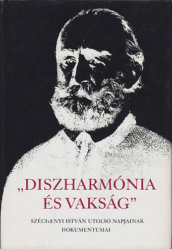 Fenyő Ervin (válogatta) - "Diszharmónia és vakság" Széchenyi István utolsó napjainak dokumentuma