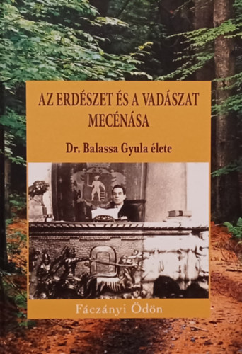Fcznyi dn - Az erdszet  s a vadszat mecnsa  Dr. Balassa Gyula lete   Dediklt!
