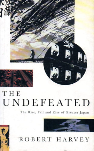 Robert Harvey - The Undefeated: The Rise, Fall and Rise of Greater Japan