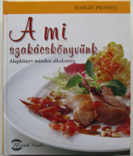 Proebst Margit - A mi szakcsknyvnk - Alapknyv minden alkalomra