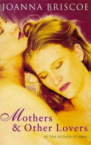 Joanna Briscoe - Mothers & other lovers