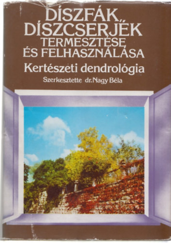 Dr. Nagy B�la  (szerk.) - D�szf�k, d�szcserj�k termeszt�se �s felhaszn�l�sa