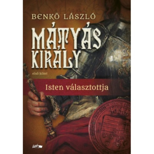 Benk� L�szl� - M�ty�s kir�ly - Isten v�lasztottja - Els� k�tet