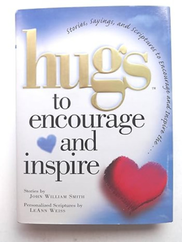 LeAnn Weiss John William Smith - Hugs to Encourage and Inspire: Stories, Sayings, and Scriptures to Encourage and Inspire