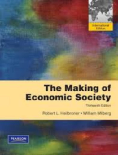 William Milberg Robert L. Heilbroner - Making of the Economic Society, The, 13th edition
