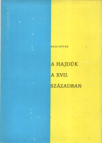 Rácz István - A hajdúk a XVII. században (Magyar történeti tanulmányok II.)