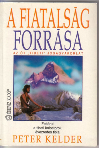 Peter Kelder - A fiatals�g forr�sa - Az �t Tibeti j�gagyakorlat - Felt�rul a tibeti kolostorok �vezredes titka