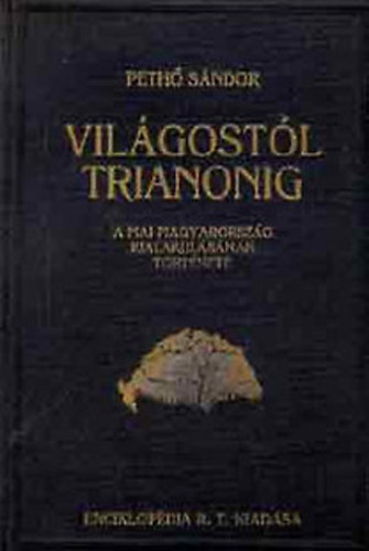 Peth Sndor - Vilgostl Trianonig - A mai Magyarorszg kialakulsnak trtnete