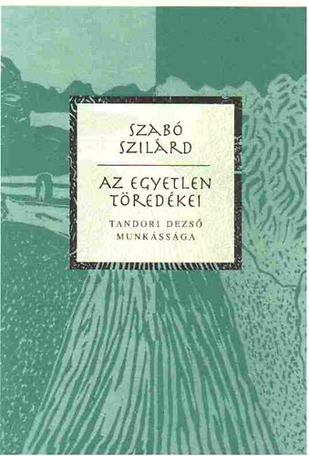 Szabó Szilárd - Az Egyetlen töredékei - Tandori Dezső munkássága