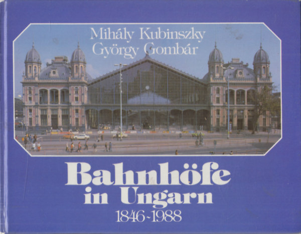 György Gombár Mihály Kubinszky - Bahnhöfe in Ungarn 1846-1988