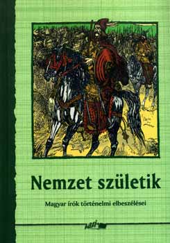 Nemzet születik - magyar írók történelmi elbeszélései