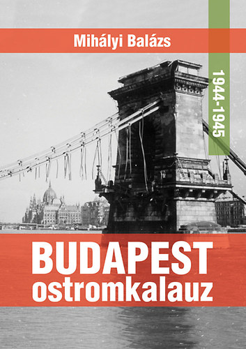 Dr. Mih�lyi Bal�zs - Budapest ostromkalauz 1944-1945
