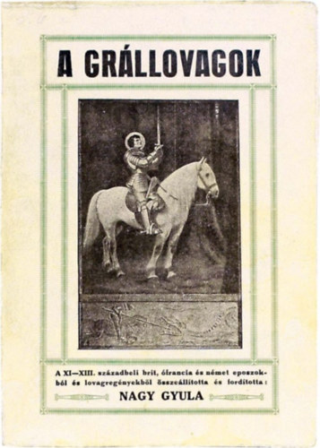 Nagy Gyula - A grllovagok - Parszivl, Artusz, Gawan, Lanzelot s Lohengrin trtnete (I.kiads)