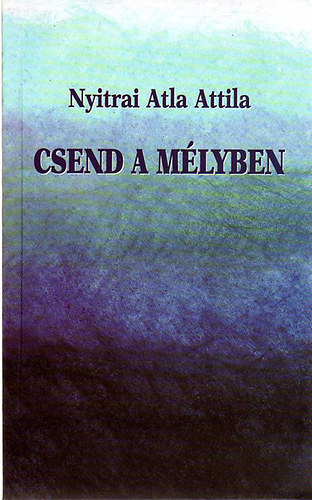 Nyitrai Atla Attila - Csend a mlyben