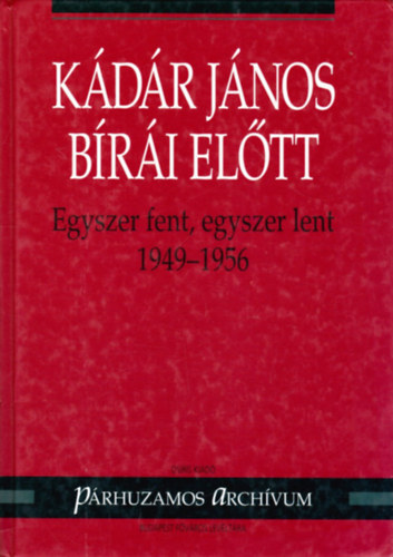Varga L�szl�  (szerk.) - K�d�r J�nos b�r�i el�tt - Egyszer fent, egyszer lent (1949-1956)
