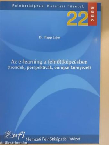 Dr. Papp Lajos - Nagy Attila - Szalma Éva - Az e-learning a felnőttképzésben (trendek, perspektívák, európai környezet) KUTATÁSI ZÁRÓTANULMÁNY - Felnőttképzési Kutatási Füzetek 22.