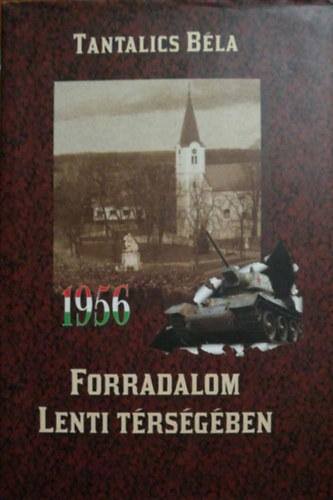 Tantalics B�la - Az 1956-os forradalom Lenti t�rs�g�ben