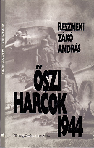Reszneki Zákó András; m. kir. vezérőrnagy - Őszi harcok 1944 - Az 1944. évi magyarországi októberi katonai eseményekről és ezek előzményeiről