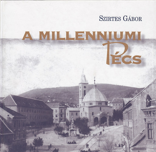Szirtes Gábor - A millenniumi Pécs