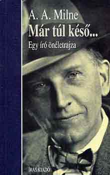 A. A. Milne - Már túl késő... (Egy író önéletrajza)