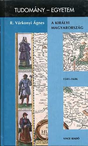 R. Vrkonyi gnes - A kirlyi Magyarorszg 1541-1686 \(tudomny-egyetem)