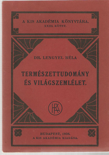 Dr. Lengyel Béla - Természettudomány és világszemlélet (a Kis Akadémia könyvtára XXIII. kötet)