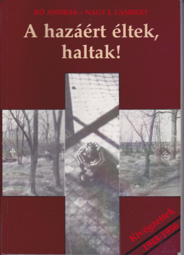 Nagy J. Lambert K Andrs - Kivgzettek 1948-1956. A hazrt ltek, haltak!
