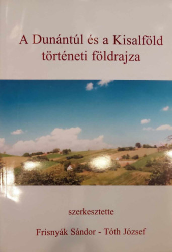 Tth Jzsef  (szerkesztette) Frisnyk Sndor (szerk.) - A Dunntl s a Kisalfld trtneti fldrajza