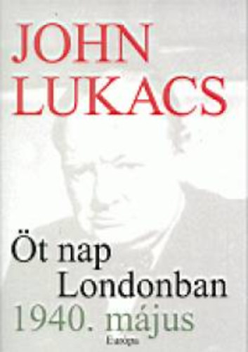 John Lukacs - �t nap Londonban - 1940. m�jus