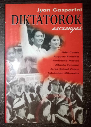 Todero Anna  Juan Gasparini (szerk.), Dornbach Mria (ford.) - Dikttorok asszonyai (Fidel Castro / Augusto Pinochet / Ferdinand Marcos / Alberto Fujimori / Jorge Rafael Videla / Szlobodan Milosevics)