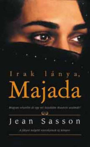 Ford.: Kir�ly Zsuzsa Jean Sasson - Irak l�nya, Majada - HOGYAN V�SZELTE �T EGY N� SZADD�M HUSZEIN URALM�T?/A F�TYOL M�G�TT SZERZ�J�NEK �J K�NYVE (Saj�t k�ppel)