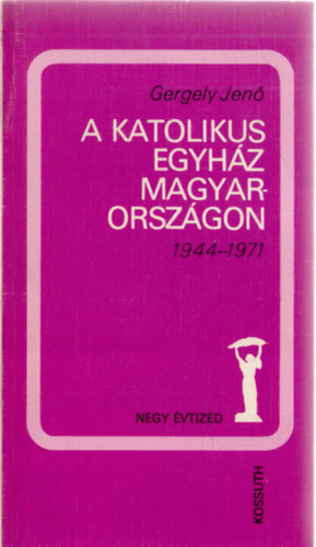 Gergely Jen - A katolikus egyhz Magyarorszgon 1944-1971