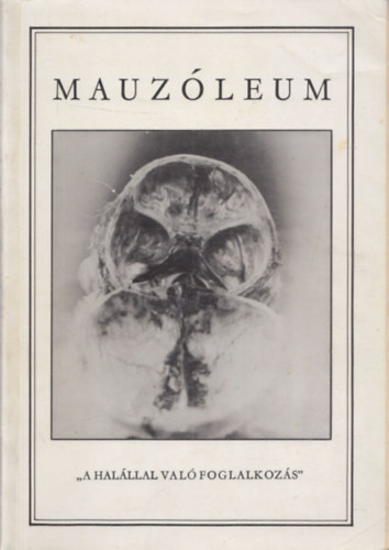 Jelenczki István, Sükösd Miklós, Kelényi Béla, B. Gelencsér Katalin Adamik Lajos (szerk.) - Mauzóleum - Halálbirodalom (A halállal való foglalkozás) (2x dedikált)