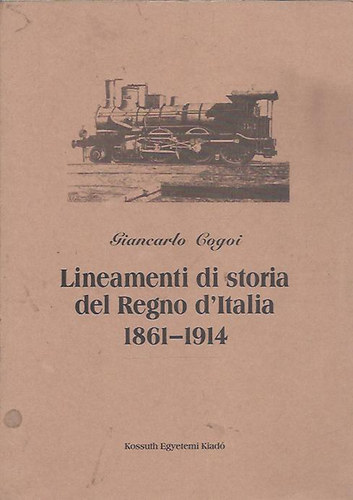 Giancarlo Cogoi - Lineamenti di storia del Regno d'Italia 1861-1914 - Az olasz kir�lys�g t�rt�net�nek k�rvonalai