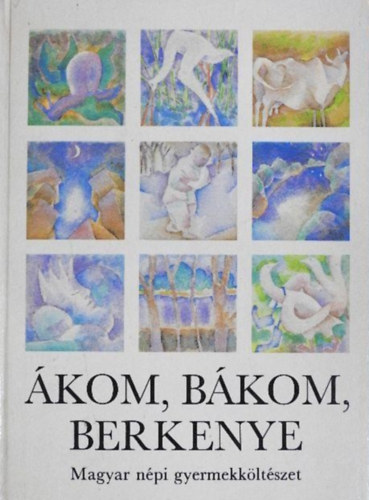 Graf.: Kov�cs Gabriella Szerk.: Nyakasn� T�ri Kl�ra - �kom, b�kom, berkenye - MAGYAR N�PI GYERMEKK�LT�SZET (Dajkar�mek; Mond�k�k; N�pszok�sok, k�sz�nt�k; Tal�l�s k�rd�sek, rejtv�nyek)