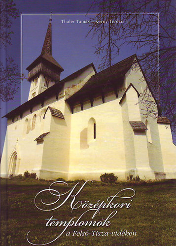 Szerz� Kerny Ter�zia Szerkeszt� Thaler Tam�s Fot�zta Erdei Istv�n Horv�th Ferenc Laszlovszky Katalin Navratil Ferenc - K�z�pkori templomok a Fels�-Tisza-vid�ken   - Sz�nes fot�kkal illusztr�lt.