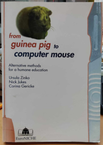 Nick Jukes, Corina Gericke Ursula Zinko - from guinea pig to computer mouse - Alternative methods for a humane education (EuroNiche)