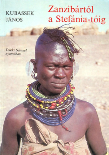 Kubassek Jnos - Zanzibrtl a Stefnia-tig - Teleki Smuel nyomban