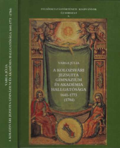 Varga J�lia - A kolozsv�ri Jezsuita Gimn�zium �s Akad�mia hallgat�s�ga 1641-1773 (1784)