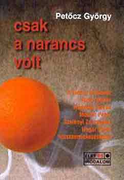 Pet�cz Gy�rgy - Csak a narancs volt. A FIDESZ t�rt�nete...