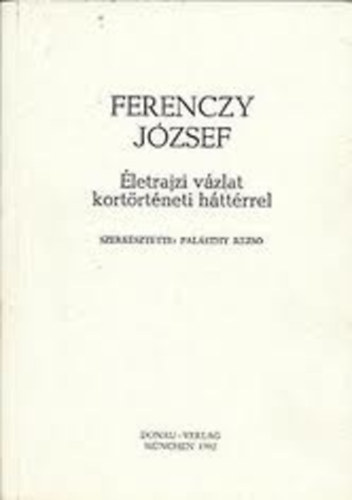 Pal�sthy Rezs�  (szerk) - Ferenczy J�zsef (�letrajzi v�zlat kort�rt�neti h�tt�rrel)