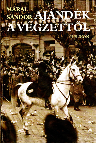 M�rai S�ndor - Aj�nd�k a v�gzett�l - A Felvid�k �s Erd�ly visszacsatol�sa (Helikon kiadv�ny; Kem�nyk�t�s)