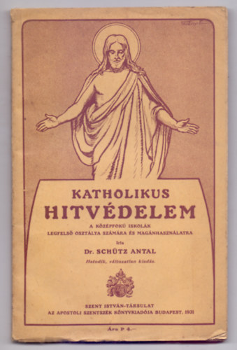 Dr. Sch�tz Antal - Katholikus hitv�delem - A k�z�pfok� iskol�k legfels� oszt�lya sz�m�ra �s mag�nhaszn�latra